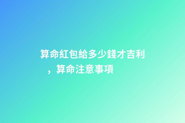 算命紅包給多少錢才吉利，算命注意事項